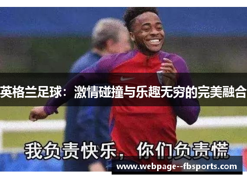 英格兰足球：激情碰撞与乐趣无穷的完美融合