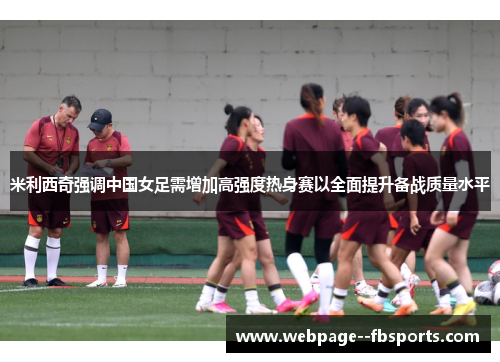 米利西奇强调中国女足需增加高强度热身赛以全面提升备战质量水平