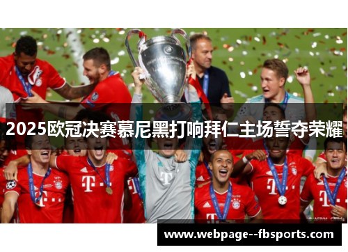 2025欧冠决赛慕尼黑打响拜仁主场誓夺荣耀