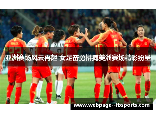 亚洲赛场风云再起 女足奋勇拼搏美洲赛场精彩纷呈