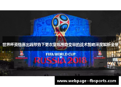 世界杯资格赛出线形势下更衣室氛围隐变量的战术前瞻深度解析全景